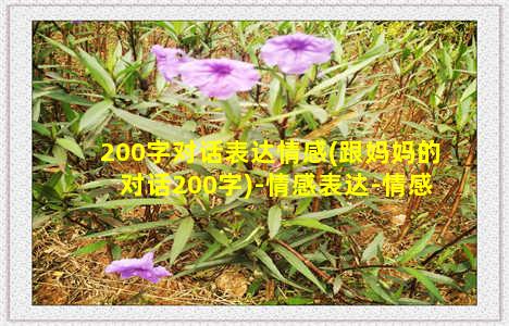 200字对话表达情感(跟妈妈的对话200字)-情感表达-情感表达